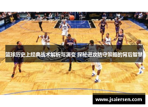 篮球历史上经典战术解析与演变 探秘进攻防守策略的背后智慧