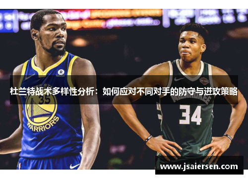 杜兰特战术多样性分析：如何应对不同对手的防守与进攻策略
