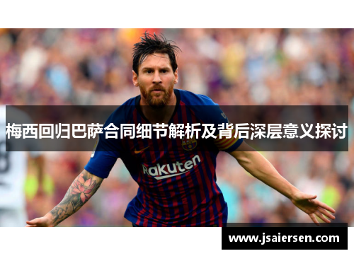 梅西回归巴萨合同细节解析及背后深层意义探讨
