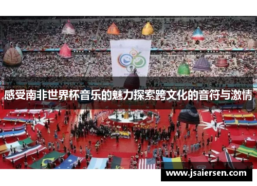 感受南非世界杯音乐的魅力探索跨文化的音符与激情
