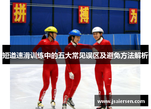 短道速滑训练中的五大常见误区及避免方法解析