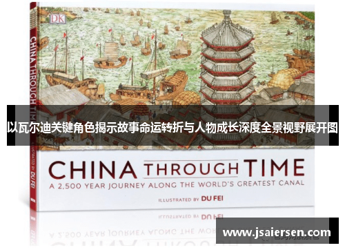 以瓦尔迪关键角色揭示故事命运转折与人物成长深度全景视野展开图