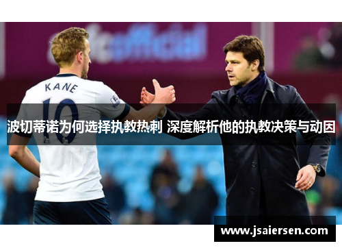 波切蒂诺为何选择执教热刺 深度解析他的执教决策与动因